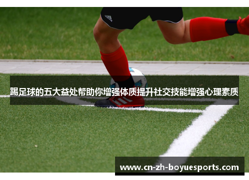 踢足球的五大益处帮助你增强体质提升社交技能增强心理素质