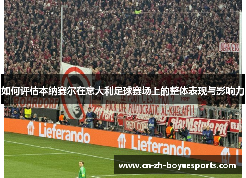 如何评估本纳赛尔在意大利足球赛场上的整体表现与影响力