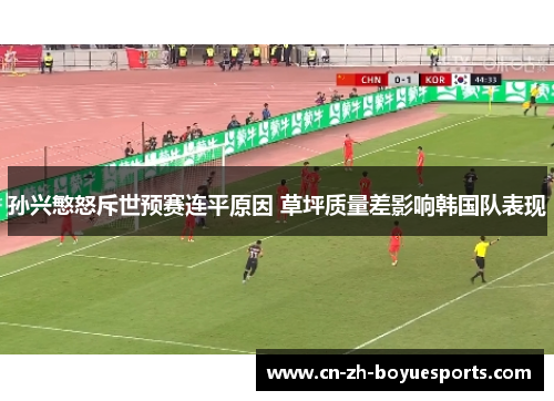 孙兴慜怒斥世预赛连平原因 草坪质量差影响韩国队表现 孙兴慜怒斥世预赛连平原因 草坪质量差影响韩国队表现
