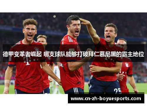 德甲变革者崛起 哪支球队能够打破拜仁慕尼黑的霸主地位