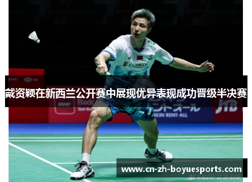 戴资颖在新西兰公开赛中展现优异表现成功晋级半决赛 戴资颖在新西兰公开赛中展现优异表现成功晋级半决赛