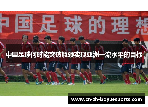中国足球何时能突破瓶颈实现亚洲一流水平的目标