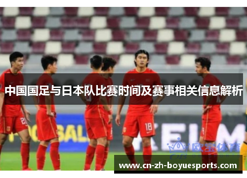 中国国足与日本队比赛时间及赛事相关信息解析 中国国足与日本队比赛时间及赛事相关信息解析