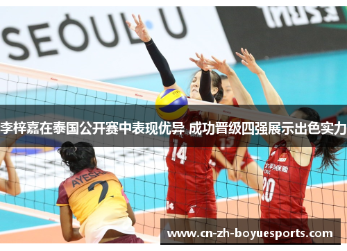 李梓嘉在泰国公开赛中表现优异 成功晋级四强展示出色实力