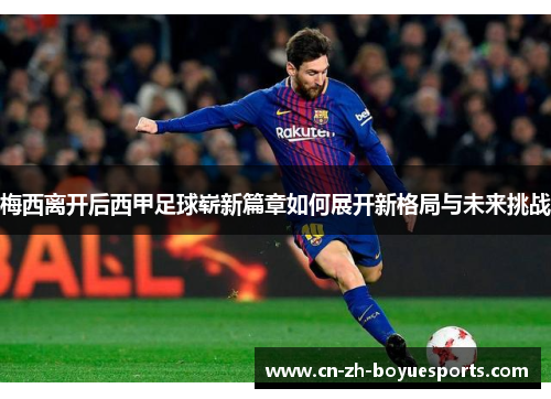 梅西离开后西甲足球崭新篇章如何展开新格局与未来挑战