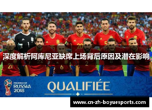 深度解析阿库尼亚缺席上场背后原因及潜在影响 深度解析阿库尼亚缺席上场背后原因及潜在影响