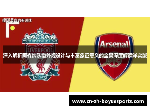深入解析阿森纳队徽外观设计与丰富象征意义的全景深度解读详实版