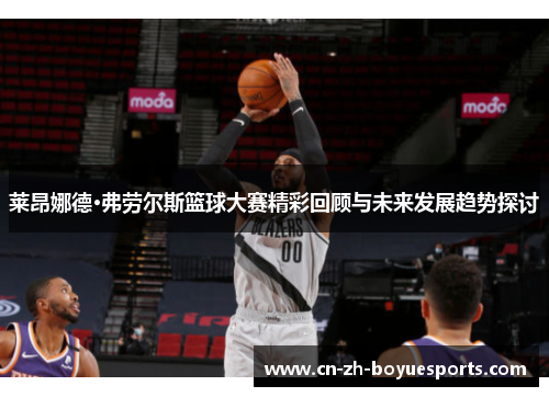 莱昂娜德·弗劳尔斯篮球大赛精彩回顾与未来发展趋势探讨 莱昂娜德·弗劳尔斯篮球大赛精彩回顾与未来发展趋势探讨