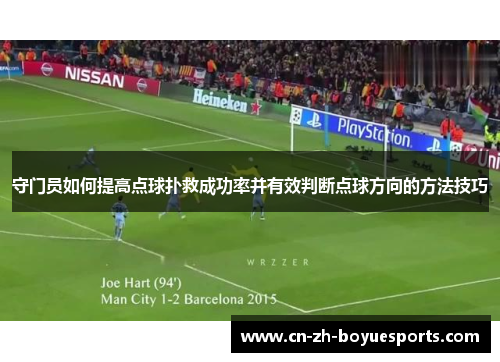 守门员如何提高点球扑救成功率并有效判断点球方向的方法技巧 守门员如何提高点球扑救成功率并有效判断点球方向的方法技巧