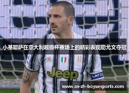 小基耶萨在意大利超级杯赛场上的精彩表现助尤文夺冠