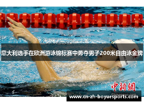 意大利选手在欧洲游泳锦标赛中勇夺男子200米自由泳金牌