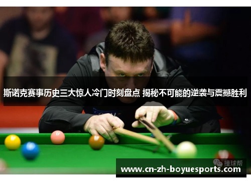 斯诺克赛事历史三大惊人冷门时刻盘点 揭秘不可能的逆袭与震撼胜利