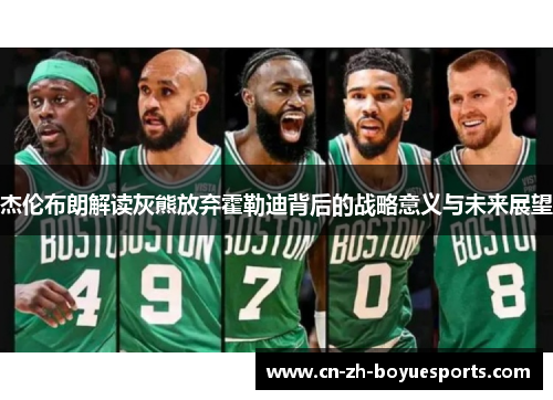 杰伦布朗解读灰熊放弃霍勒迪背后的战略意义与未来展望