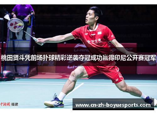 桃田贤斗凭前场扑球精彩逆袭夺冠成功赢得印尼公开赛冠军 桃田贤斗凭前场扑球精彩逆袭夺冠成功赢得印尼公开赛冠军