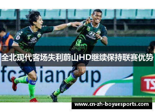 全北现代客场失利蔚山HD继续保持联赛优势
