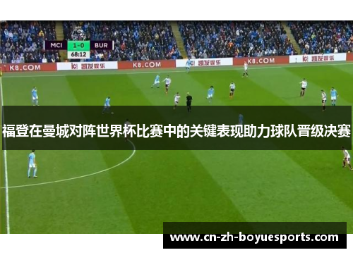 福登在曼城对阵世界杯比赛中的关键表现助力球队晋级决赛