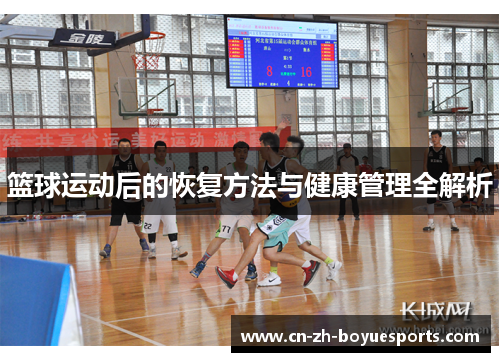 篮球运动后的恢复方法与健康管理全解析