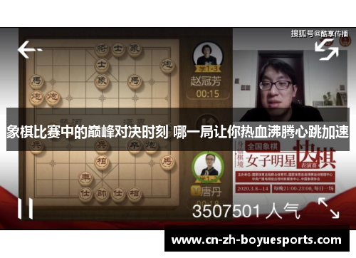 象棋比赛中的巅峰对决时刻 哪一局让你热血沸腾心跳加速 象棋比赛中的巅峰对决时刻 哪一局让你热血沸腾心跳加速